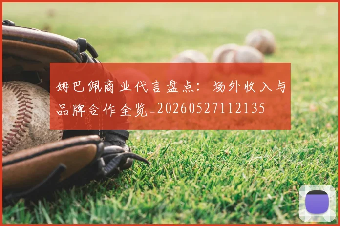 姆巴佩商业代言盘点：场外收入与品牌合作全览_20260527112135